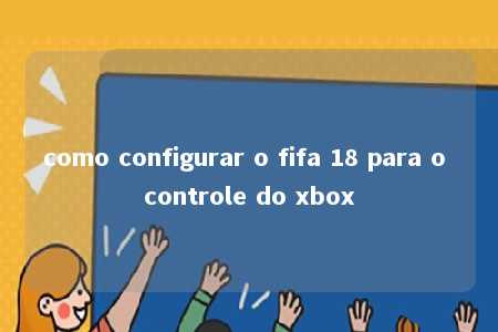 como configurar o fifa 18 para o controle do xbox