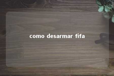 como desarmar fifa