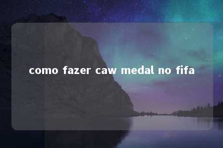 como fazer caw medal no fifa