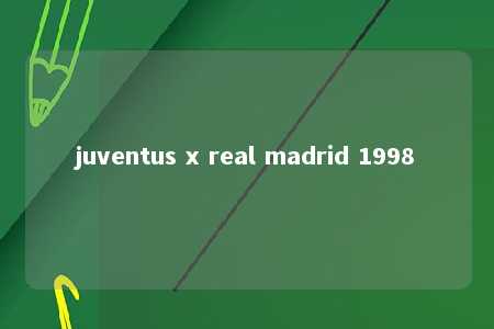 juventus x real madrid 1998