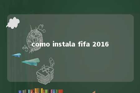 como instala fifa 2016