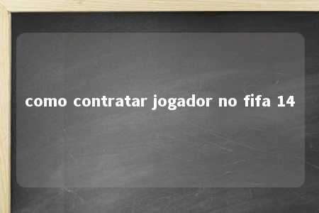 como contratar jogador no fifa 14