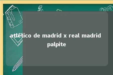 atlético de madrid x real madrid palpite