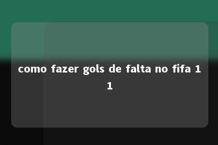 como fazer gols de falta no fifa 11