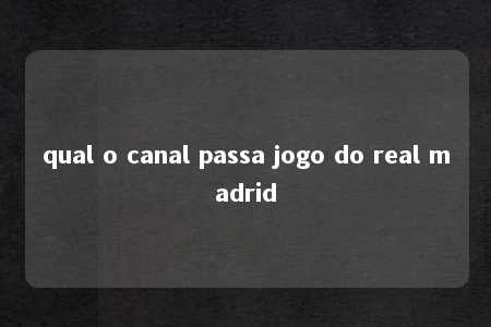 qual o canal passa jogo do real madrid