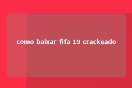 como baixar fifa 19 crackeado