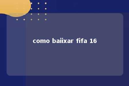 como baiixar fifa 16