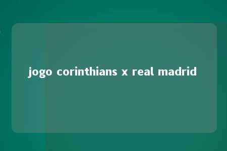 jogo corinthians x real madrid