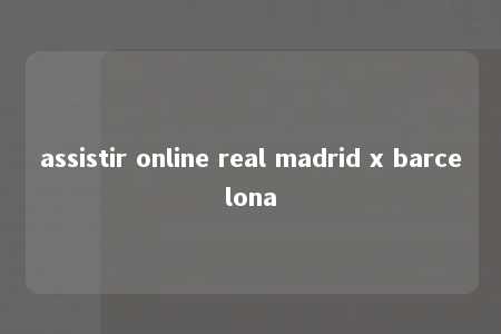 assistir online real madrid x barcelona