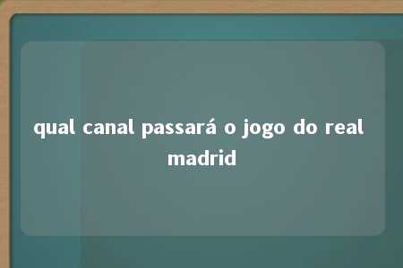 qual canal passará o jogo do real madrid