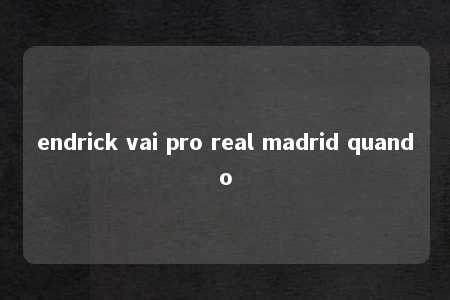 endrick vai pro real madrid quando