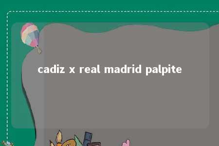 cadiz x real madrid palpite