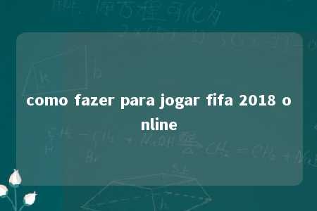 como fazer para jogar fifa 2018 online