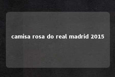 camisa rosa do real madrid 2015