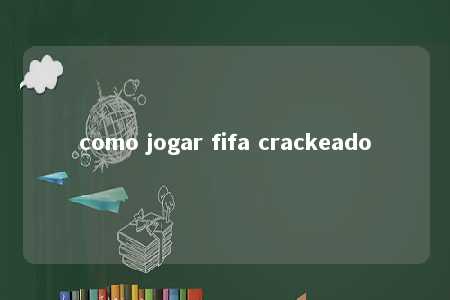 como jogar fifa crackeado