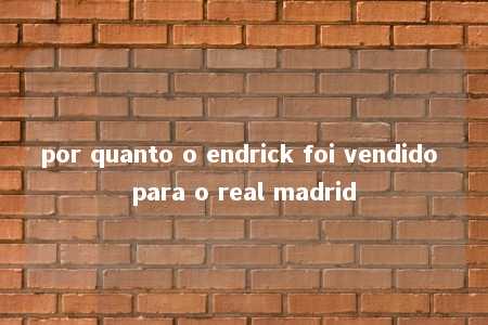 por quanto o endrick foi vendido para o real madrid