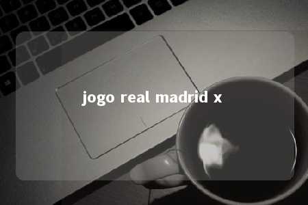 jogo real madrid x