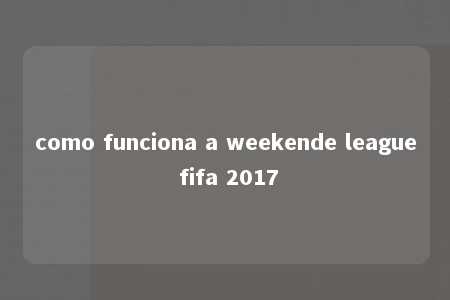 como funciona a weekende league fifa 2017