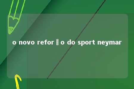 o novo reforço do sport neymar