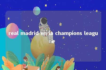 real madrid en la champions league