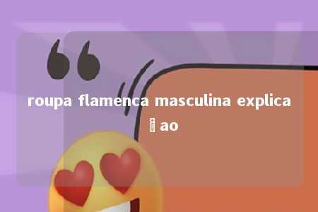 roupa flamenca masculina explicaçao