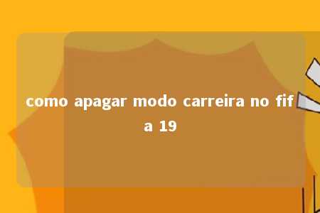 como apagar modo carreira no fifa 19