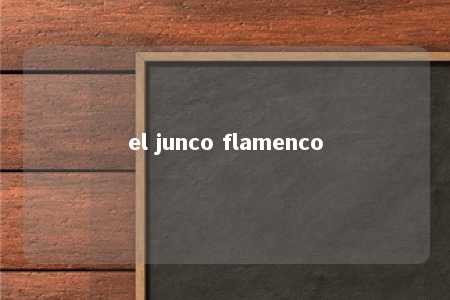 el junco flamenco