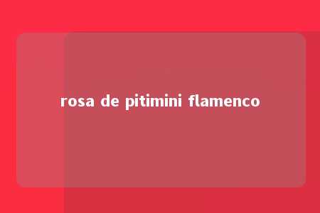 rosa de pitimini flamenco