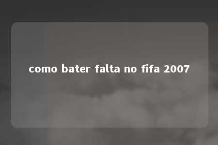 como bater falta no fifa 2007