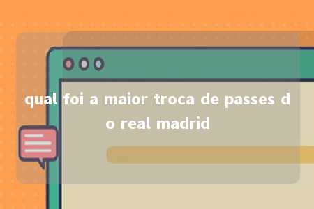 qual foi a maior troca de passes do real madrid