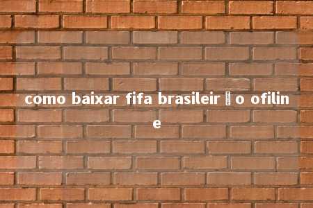 como baixar fifa brasileirão ofiline