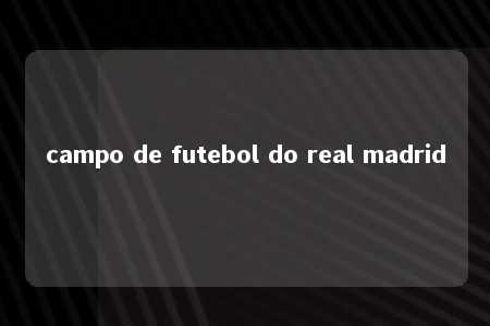 campo de futebol do real madrid