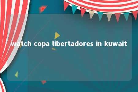 watch copa libertadores in kuwait