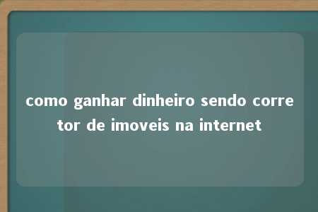 como ganhar dinheiro sendo corretor de imoveis na internet