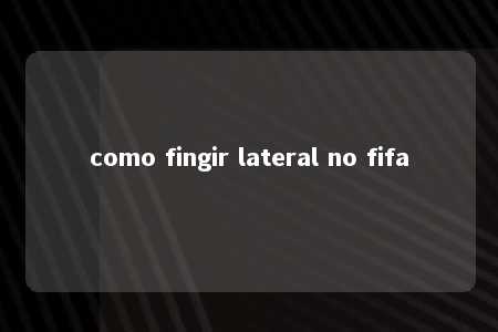 como fingir lateral no fifa