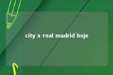 city x real madrid hoje