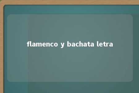 flamenco y bachata letra