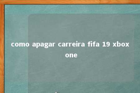 como apagar carreira fifa 19 xbox one