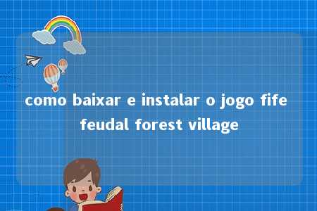 como baixar e instalar o jogo fife feudal forest village