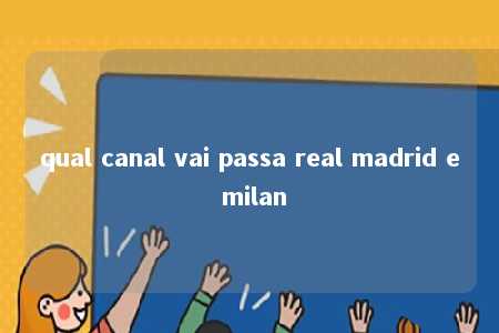 qual canal vai passa real madrid e milan