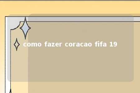 como fazer coracao fifa 19