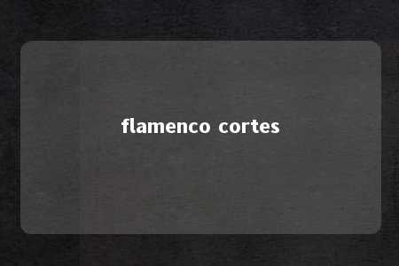 flamenco cortes