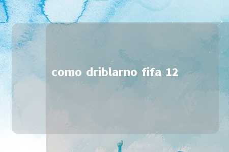 como driblarno fifa 12