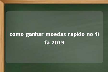 como ganhar moedas rapido no fifa 2019