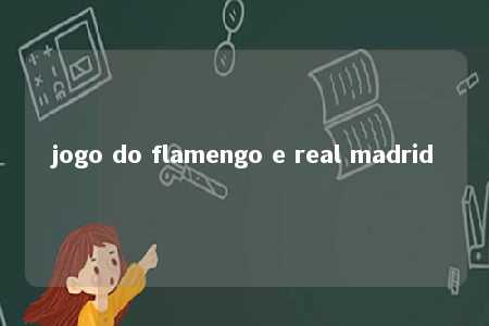 jogo do flamengo e real madrid