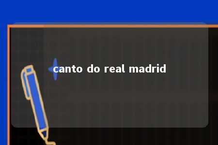 canto do real madrid