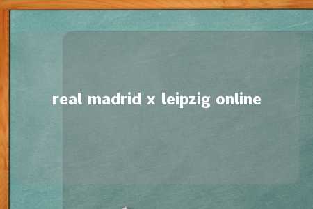 real madrid x leipzig online