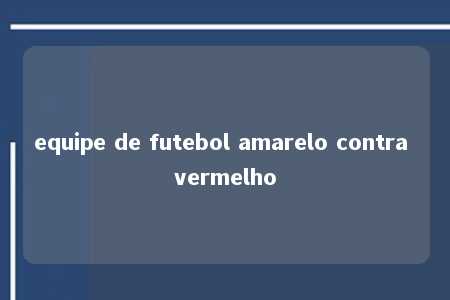 equipe de futebol amarelo contra vermelho