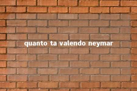 quanto ta valendo neymar