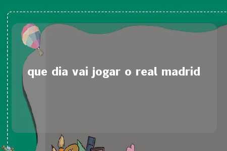 que dia vai jogar o real madrid